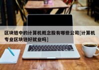 区块链中的计算机概念股有哪些公司[计算机专业区块链好就业吗]