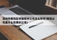 深圳市鼎铉区块链技术公司怎么样呀[鼎铉公司是什么性质的公司]