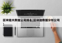 区块链大数据公司排名[区块链数据分析公司]