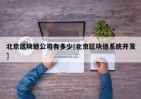 北京区块链公司有多少[北京区块链系统开发]