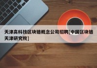 天津高科技区块链概念公司招聘[中国区块链天津研究院]