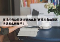 环球印务公司区块链怎么样[环球印务公司区块链怎么样知乎]