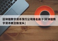 区块链数字货币发行公司排名前十[区块链数字货币概念股龙头]