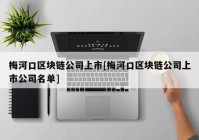 梅河口区块链公司上市[梅河口区块链公司上市公司名单]